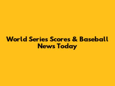 World Series Scores & Baseball News Today