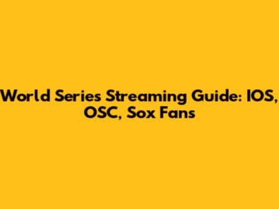 World Series Streaming Guide: IOS, OSC, Sox Fans