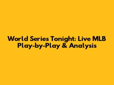 World Series Tonight: Live MLB Play-by-Play & Analysis