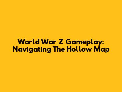 World War Z Gameplay: Navigating The Hollow Map