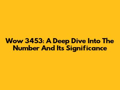 Wow 3453: A Deep Dive Into The Number And Its Significance