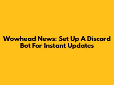 Wowhead News: Set Up A Discord Bot For Instant Updates