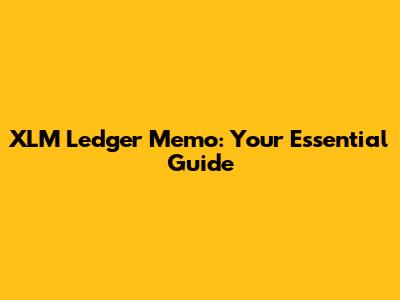 XLM Ledger Memo: Your Essential Guide