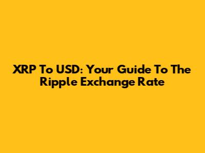 XRP To USD: Your Guide To The Ripple Exchange Rate