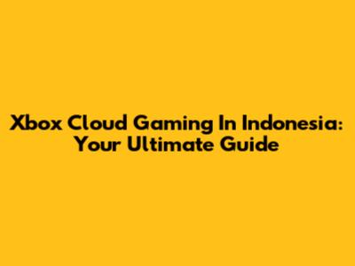 Xbox Cloud Gaming In Indonesia: Your Ultimate Guide
