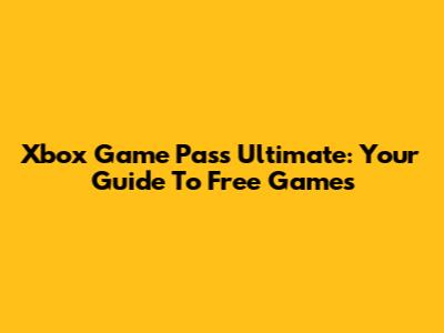 Xbox Game Pass Ultimate: Your Guide To Free Games