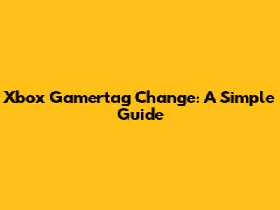 Xbox Gamertag Change: A Simple Guide