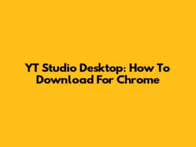YT Studio Desktop: How To Download For Chrome