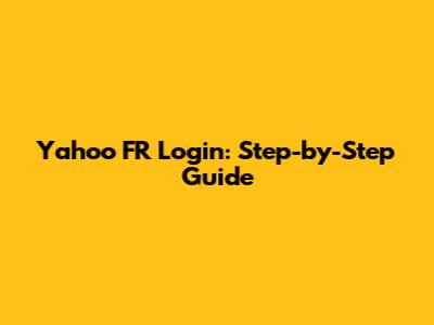 Yahoo FR Login: Step-by-Step Guide