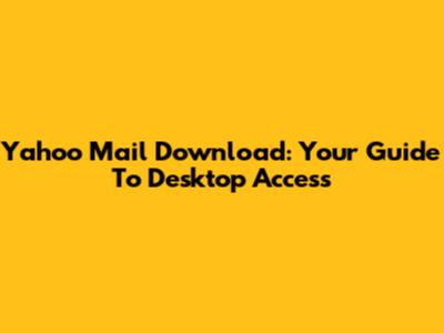 Yahoo Mail Download: Your Guide To Desktop Access