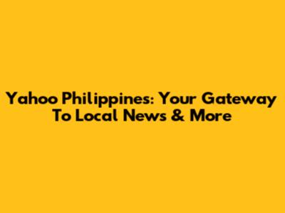 Yahoo Philippines: Your Gateway To Local News & More
