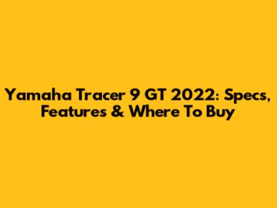 Yamaha Tracer 9 GT 2022: Specs, Features & Where To Buy