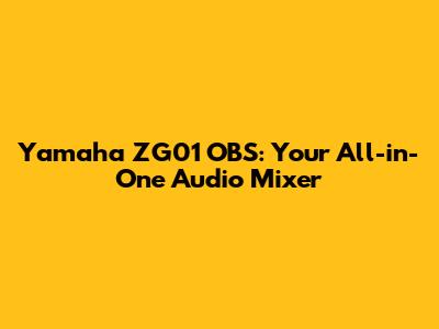 Yamaha ZG01 OBS: Your All-in-One Audio Mixer