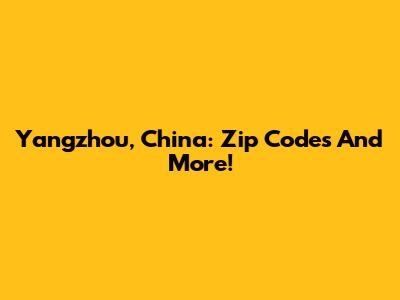 Yangzhou, China: Zip Codes And More!
