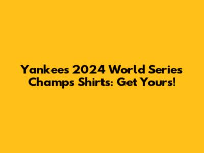 Yankees 2024 World Series Champs Shirts: Get Yours!