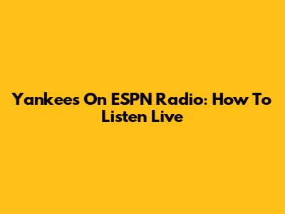Yankees On ESPN Radio: How To Listen Live