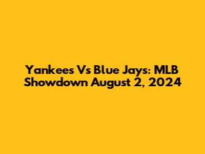 Yankees Vs Blue Jays: MLB Showdown August 2, 2024
