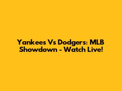 Yankees Vs Dodgers: MLB Showdown - Watch Live!