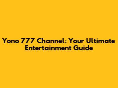 Yono 777 Channel: Your Ultimate Entertainment Guide