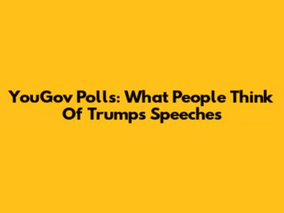 YouGov Polls: What People Think Of Trump's Speeches