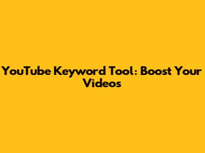 YouTube Keyword Tool: Boost Your Videos