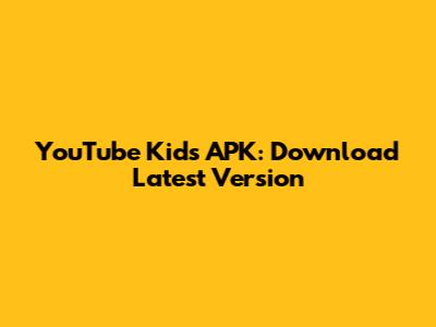 YouTube Kids APK: Download Latest Version