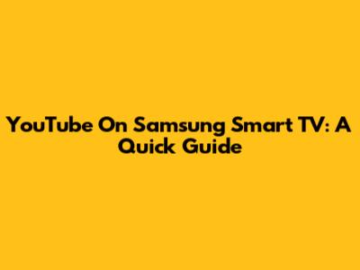 YouTube On Samsung Smart TV: A Quick Guide