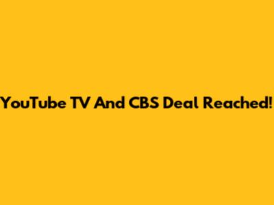 YouTube TV And CBS Deal Reached!