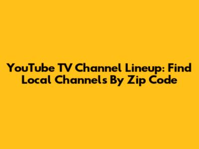 YouTube TV Channel Lineup: Find Local Channels By Zip Code