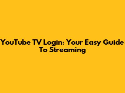 YouTube TV Login: Your Easy Guide To Streaming