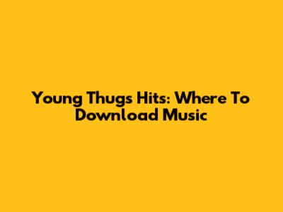 Young Thug's Hits: Where To Download Music
