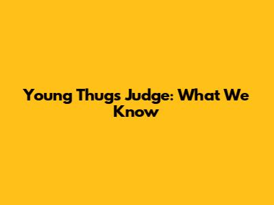 Young Thug's Judge: What We Know