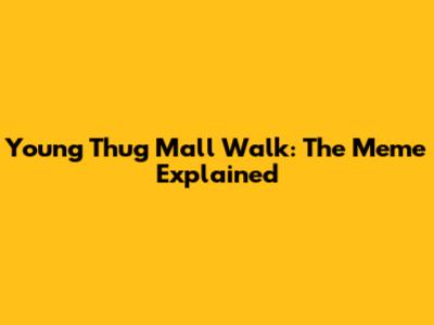 Young Thug Mall Walk: The Meme Explained