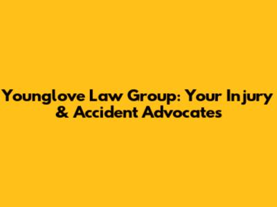 Younglove Law Group: Your Injury & Accident Advocates
