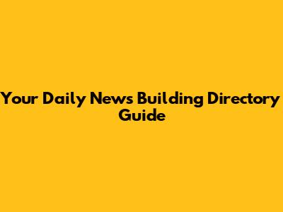 Your Daily News Building Directory Guide