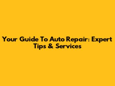Your Guide To Auto Repair: Expert Tips & Services