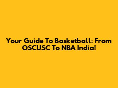 Your Guide To Basketball: From OSCUSC To NBA India!