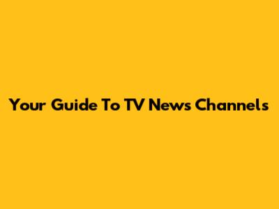 Your Guide To TV News Channels