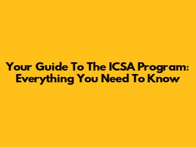 Your Guide To The ICSA Program: Everything You Need To Know