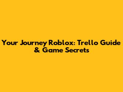 Your Journey Roblox: Trello Guide & Game Secrets