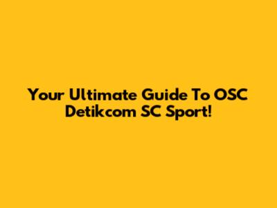 Your Ultimate Guide To OSC Detikcom SC Sport!