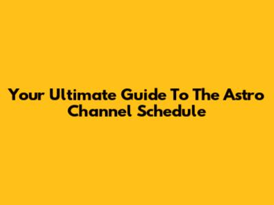 Your Ultimate Guide To The Astro Channel Schedule