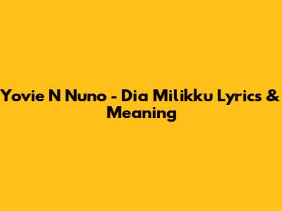 Yovie N Nuno - Dia Milikku Lyrics & Meaning