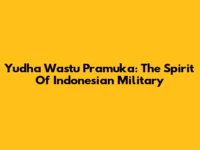 Yudha Wastu Pramuka: The Spirit Of Indonesian Military