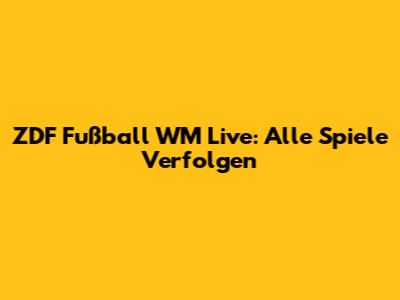 ZDF Fußball WM Live: Alle Spiele Verfolgen