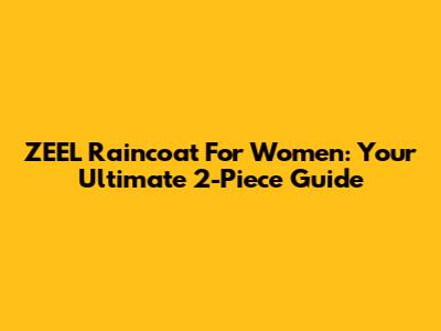 ZEEL Raincoat For Women: Your Ultimate 2-Piece Guide