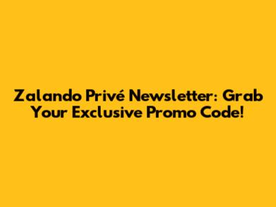 Zalando Privé Newsletter: Grab Your Exclusive Promo Code!