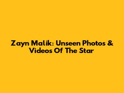 Zayn Malik: Unseen Photos & Videos Of The Star