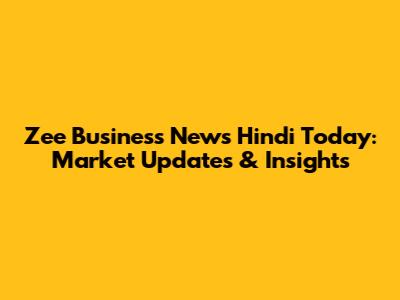 Zee Business News Hindi Today: Market Updates & Insights