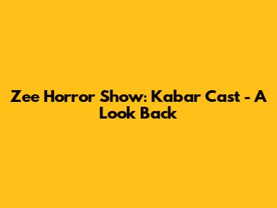 Zee Horror Show: Kabar Cast - A Look Back